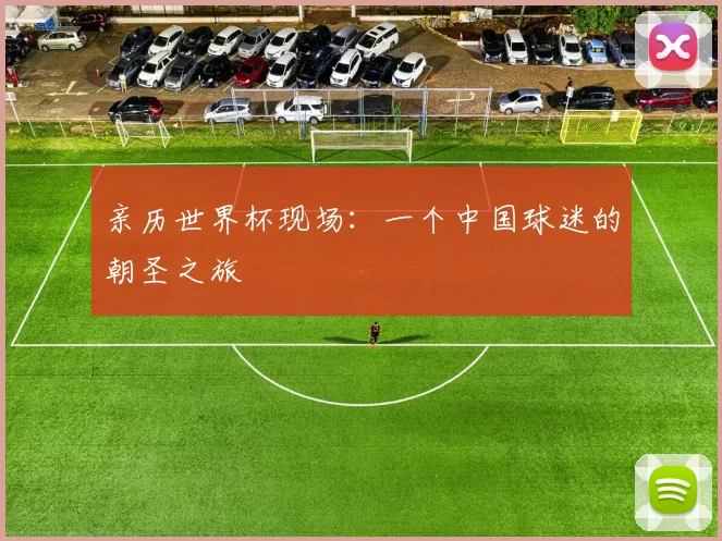 亲历世界杯现场:一个中国球迷的朝圣之旅