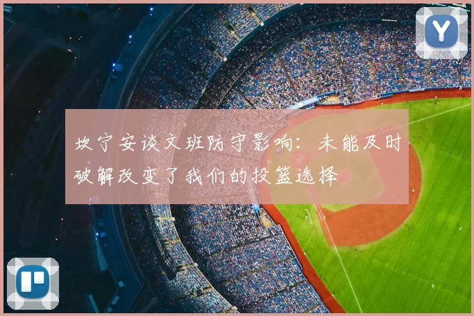 坎宁安谈文班防守影响：未能及时破解改变了我们的投篮选择