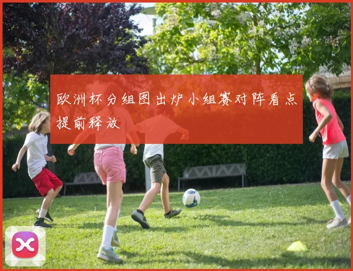 欧洲杯分组图出炉小组赛对阵看点提前释放