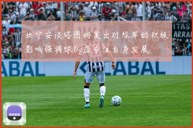 坎宁安谈塔图姆复出对绿军的积极影响强调球队应专注自身发展