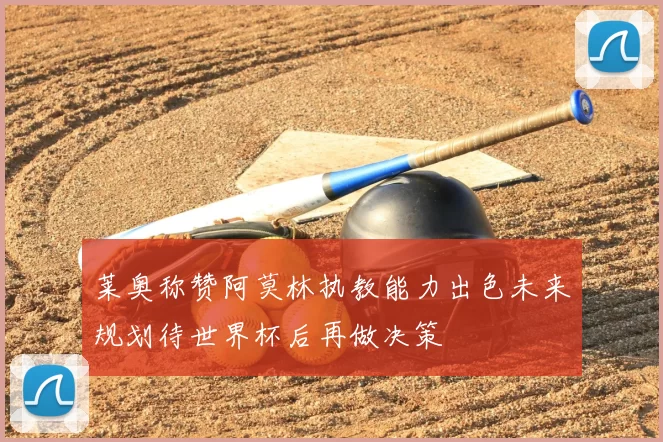 莱奥称赞阿莫林执教能力出色未来规划待世界杯后再做决策