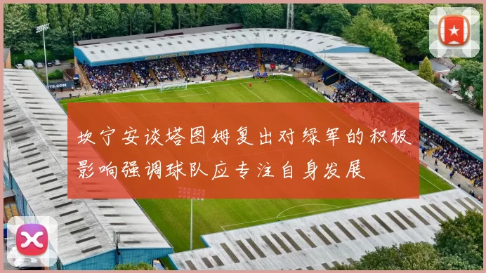 坎宁安谈塔图姆复出对绿军的积极影响强调球队应专注自身发展