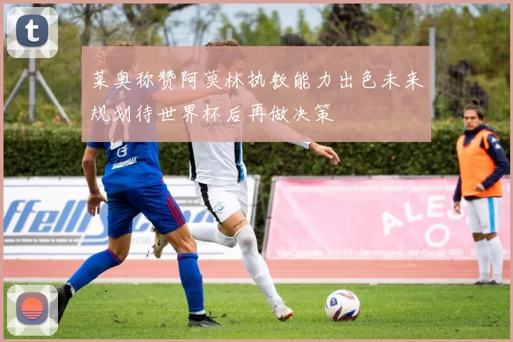 莱奥称赞阿莫林执教能力出色未来规划待世界杯后再做决策