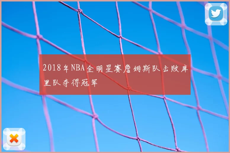 2018年NBA全明星赛詹姆斯队击败库里队夺得冠军