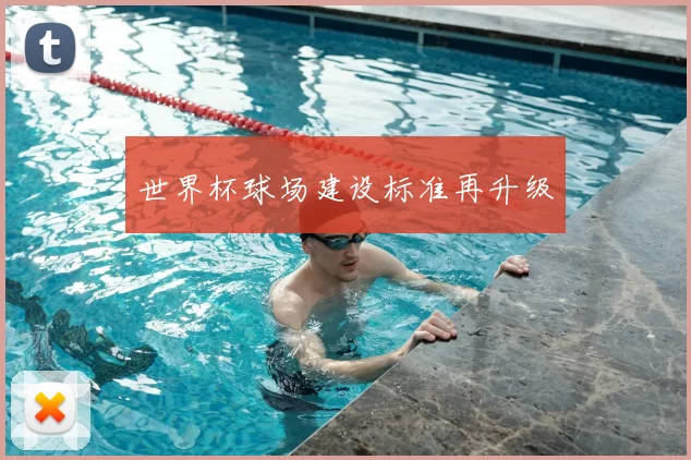 世界杯球场建设标准再升级