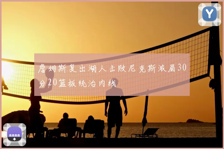 詹姆斯复出湖人击败尼克斯浓眉30分20篮板统治内线