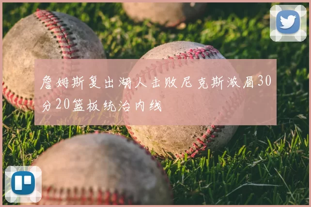 詹姆斯复出湖人击败尼克斯浓眉30分20篮板统治内线