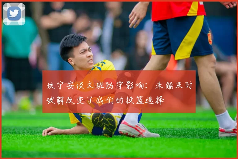 坎宁安谈文班防守影响:未能及时破解改变了我们的投篮选择