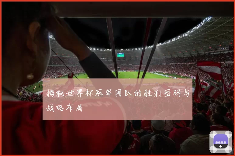 揭秘世界杯冠军团队的胜利密码与战略布局